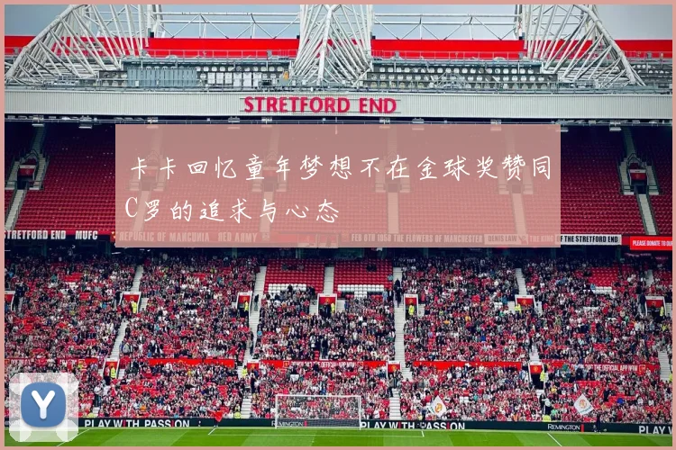 卡卡回忆童年梦想不在金球奖赞同C罗的追求与心态